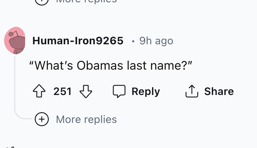 number - HumanIron9265 9h ago "What's Obamas last name?" 251 More replies
